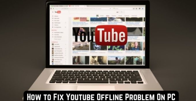 How to Fix Youtube Offline Problem On PC