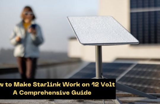 How to Make Starlink Work on 12 Volt: A Comprehensive Guide