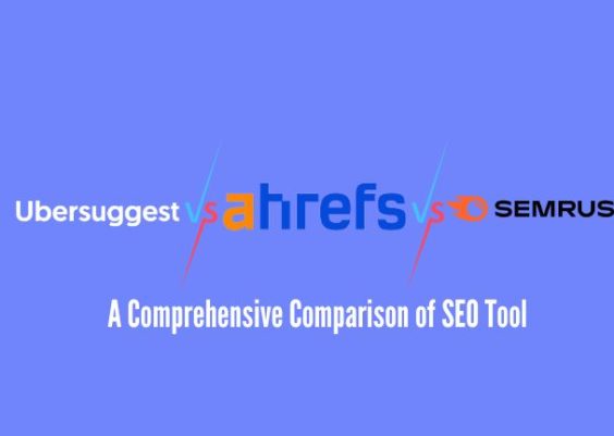 Ubersuggest vs Ahrefs vs SEMrush: A Comprehensive Comparison of SEO Tool