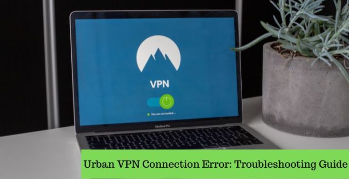 Urban VPN Connection Error