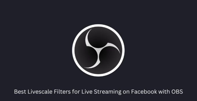 Best Livescale Filters for Live Streaming on Facebook with OBS