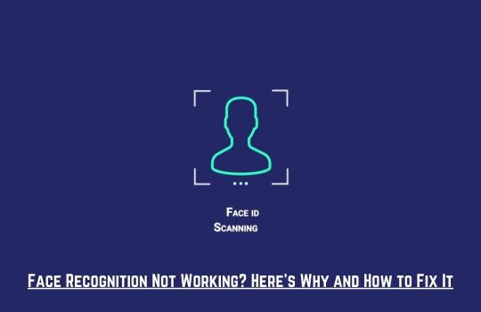 Face Recognition Not Working? Here's Why and How to Fix It