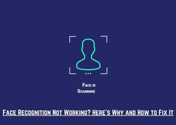 Face Recognition Not Working? Here's Why and How to Fix It